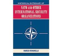 Historical Dictionary Of Nato And Other International Security Organizations