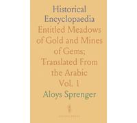 Historical Encyclopaedia: Entitled Meadows of Gold and Mines of Gems; Translated From the Arabic