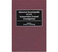 Historical Encyclopedia of U.S. Independent Counsel Investigations