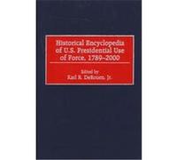 Historical Encyclopedia of U.S. Presidential Use of Force, 1789-2000