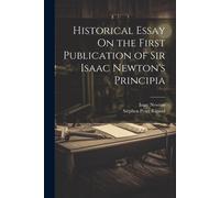 Historical Essay On The First Publication Of Sir Isaac Newton's Principia