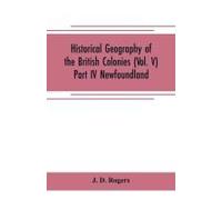 Historical Geography Of The British Colonies (Vol. V)-Part Iv Newfoundland