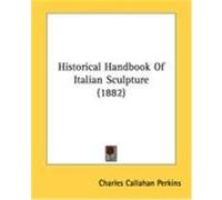 Historical Handbook of Italian Sculpture (1882) Perkins, Charles Callahan (Auteur)