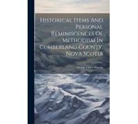 Historical Items And Personal Reminiscences Of Methodism In Cumberland County, Nova Scotia