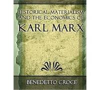 Historical Materialism and the Economics of Karl Marx Benedetto Croce (Auteur)