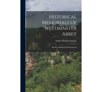 Historical Memorials Of Westminster Abbey: Before And Since The Reformation