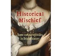 Historical Mischief: Some curious episodes in British history
