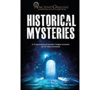 Historical Mysteries: A Compilation Of Ancient Origins Articles