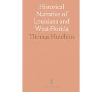Historical Narrative of Louisiana and West-Florida: Covering the Mississippi River, Its Branches and Other Rivers