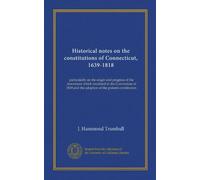 Historical notes on the constitutions of Connecticut, 1639-1818
