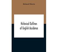 Historical Outlines Of English Accidence, Comprising Chapters On The History And Development Of The Language, And On Word Formation