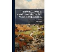 Historical Papers And Letters From The Northern Registers