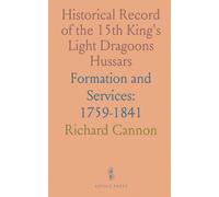 Historical Record of the 15th King's Light Dragoons Hussars: Formation and Services: 1759-1841