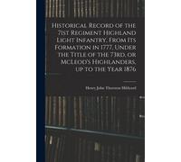 Historical Record Of The 71st Regiment Highland Light Infantry, From Its Formation In 1777, Under The Title Of The 73rd, Or Mcleod's Highlanders, Up T