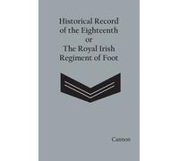Historical Record Of The Eighteenth, Or The Royal Irish Regiment Of Foot