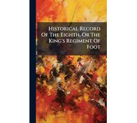 Historical Record Of The Eighth, Or The King's Regiment Of Foot