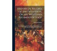 Historical Record of the Fifty-Sixth, Or the West Essex Regiment of Foot: Containing an Account of the Formation of the Regiment in 1755, and of Its Subsequent Services to 1844