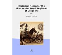 Historical Record of the First, or the Royal Regiment of Dragoons