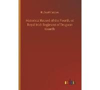 Historical Record Of The Fourth, Or Royal Irish Regiment Of Dragoon Guards