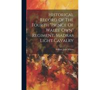 Historical Record Of The Fourth "Prince Of Wales' Own" Regiment, Madras Light Cavalry