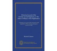 Historical record of the Seventy-second Regiment, or the Duke of Albany's Own Highlanders: containing an account of the formation of the regiment in 1778, and of its subsequent services to 1848