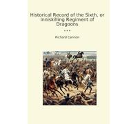 Historical Record of the Sixth, or Inniskilling Regiment of Dragoons