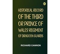 Historical Record of the Third, or Prince of Wales' Regiment of Dragoon Guards
