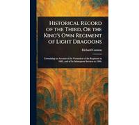 Historical Record of the Third, Or the King's Own Regiment of Light Dragoons