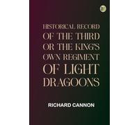Historical Record of the Third, Or the King's Own Regiment of Light Dragoons