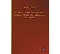 Historical Record Of The Twelfth, Of The Prince Of Wales?S Royal Regiment Of Lancers