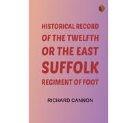 Historical Record of the Twelfth, or the East Suffolk, Regiment of Foot