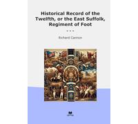 Historical Record of the Twelfth, or the East Suffolk, Regiment of Foot