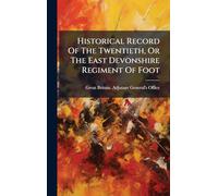 Historical Record Of The Twentieth, Or The East Devonshire Regiment Of Foot