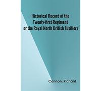 Historical Record of the Twenty-first Regiment, or the Royal North British Fusiliers