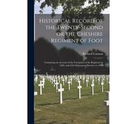 Historical Record Of The Twenty-Second Or The Cheshire Regiment Of Foot [Microform]: Containing An Account Of The Formation Of The Regiment In 1689, A