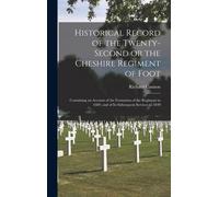 Historical Record Of The Twenty-Second Or The Cheshire Regiment Of Foot [Microform]: Containing An Account Of The Formation Of The Regiment In 1689, A