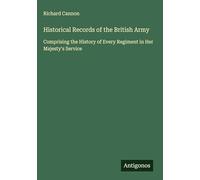 Historical Records of the British Army: Comprising the History of Every Regiment in Her Majesty's Service