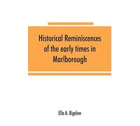 Historical Reminiscences Of The Early Times In Marlborough, Massachusetts, And Prominent Events From 1860 To 1910