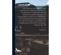 Historical Review Of The Atchison, Topeka And Santa Fe Railway Company (With Particular Reference To California Lines) As Furnished To The Railroad Co