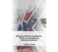 Historical Sketch And Roster Of The 1st Confederate Infantry Regiment