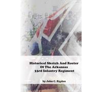 Historical Sketch And Roster Of The Arkansas 33rd Infantry Regiment