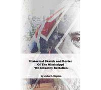 Historical Sketch And Roster Of The Mississippi 7th Infantry Battalion (Mississippi Regimental History Series)