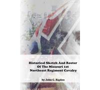 Historical Sketch And Roster Of The Missouri 1st Northeast Regiment Cavalry