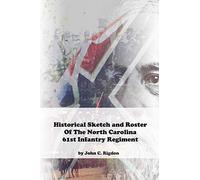 Historical Sketch And Roster Of The North Carolina 61st Infantry Regiment (North Carolina Regimental History Series)