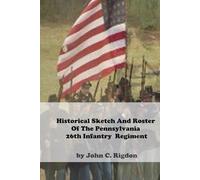 Historical Sketch And Roster Of The Pennsylvania 26th Infantry Regiment