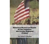 Historical Sketch And Roster Of The Tennessee 9th Cavalry Regiment (Union)