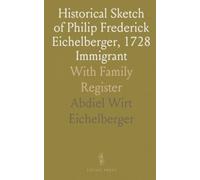 Historical Sketch of Philip Frederick Eichelberger, 1728 Immigrant: With Family Register