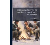 Historical Sketch of the Battle of King's Mountain
