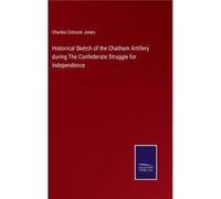 Historical Sketch of the Chatham Artillery during The Confederate Struggle for Independence - Charles Colcock Jones - BoD Third Party Titles - Livre en An Charles Colcock JonesCharles Colcock Jones (A