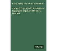 Historical Sketch of the Two Melbourne Synagogues. Together with Sermons Preached